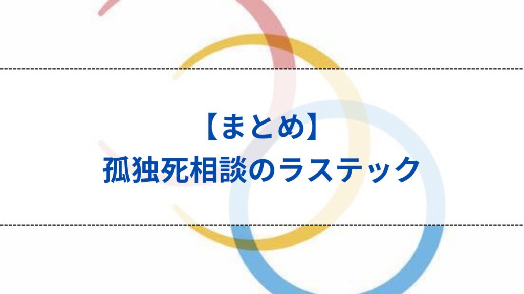 まとめ：孤独死相談のラステック