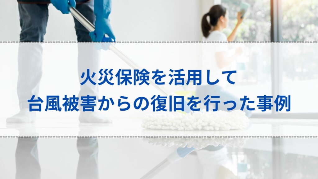 火災保険を活用して台風被害からの復旧を行った事例